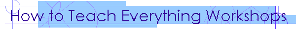 How to Teach Everything Workshops